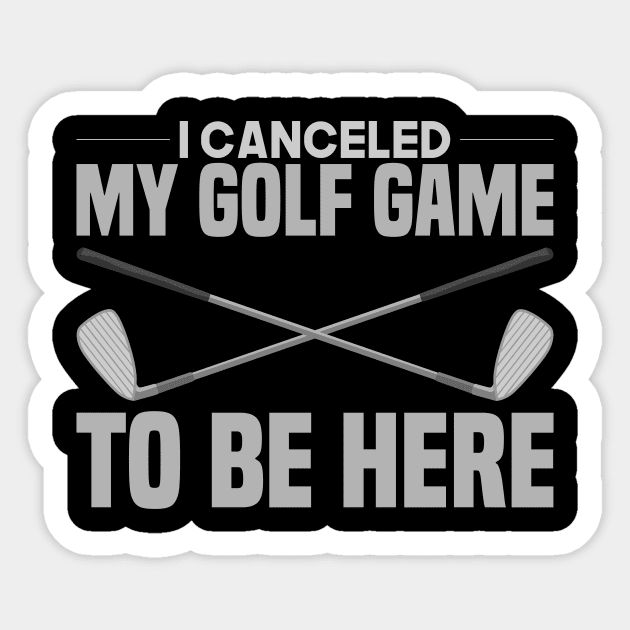 I Canceled My Golf Game To Be Here Sticker by TheBestHumorApparel